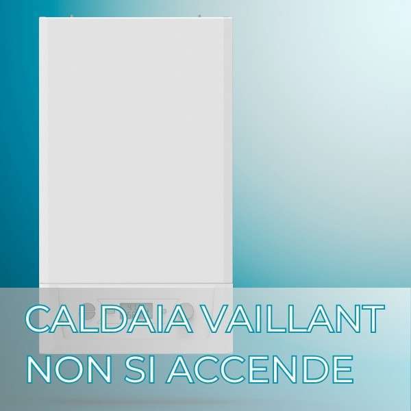 caldaia vaillant non si accende