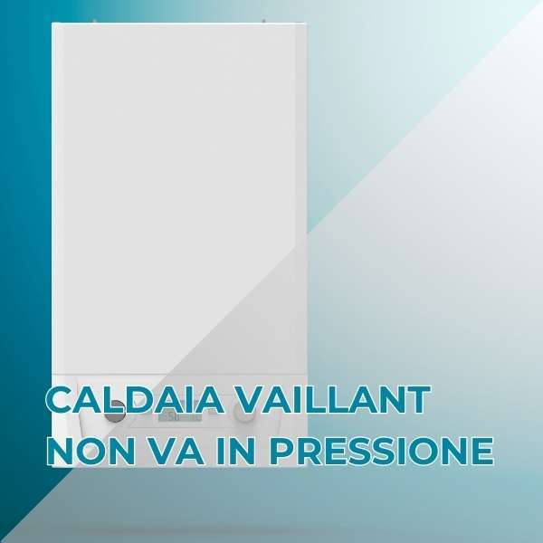 Caldaia Vaillant non va in pressione
